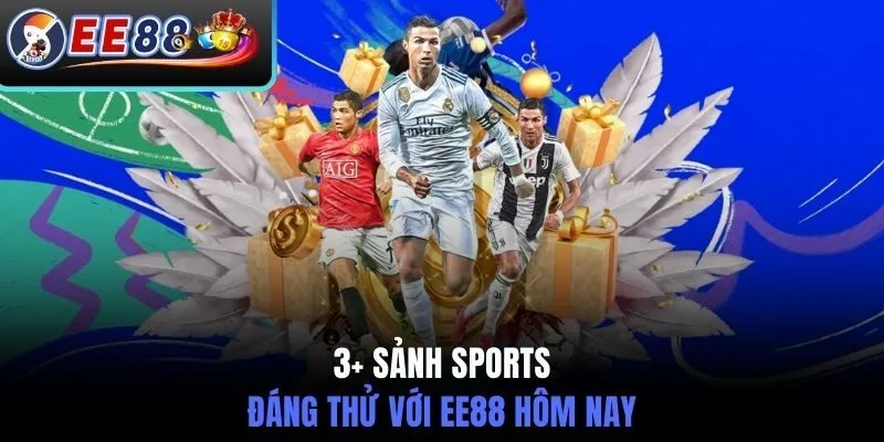3+ Sảnh sports đáng thử với EE88 hôm nay 