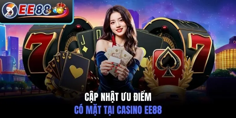 Cập nhật ưu điểm vượt trội casino EE88