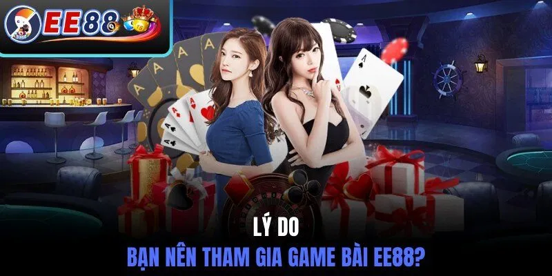 Lý do bạn nên tham gia game bài EE88?