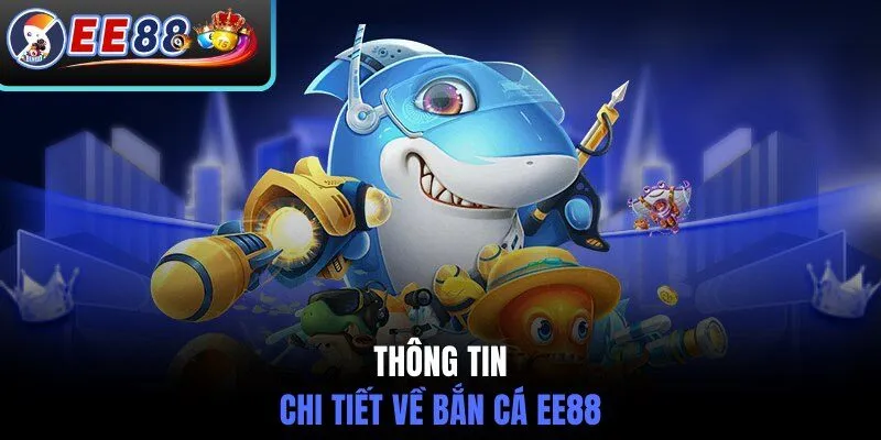 Thông tin chi tiết về bắn cá EE88